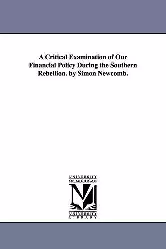 A Critical Examination of Our Financial Policy During the Southern Rebellion. by Simon Newcomb. cover