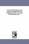 Lectures On the History of the Church of Scotland, Delivered in Edinburgh in 1872. by Arthur Penrhyn Stanley, D.D. ... cover