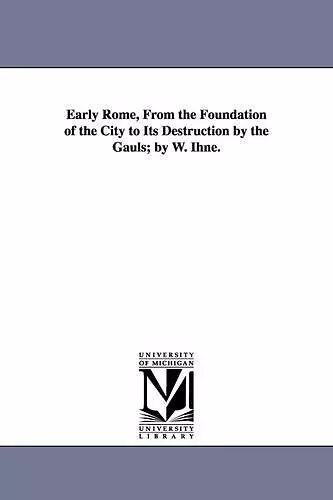 Early Rome, From the Foundation of the City to Its Destruction by the Gauls; by W. Ihne. cover