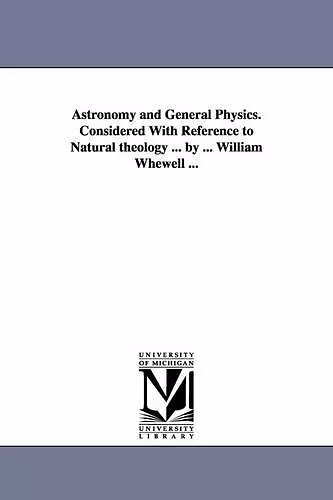 Astronomy and General Physics. Considered with Reference to Natural Theology ... by ... William Whewell ... cover