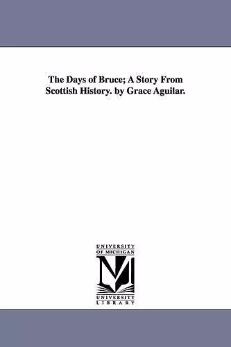 The Days of Bruce; A Story From Scottish History. by Grace Aguilar. cover