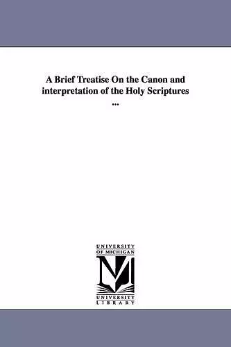 A Brief Treatise On the Canon and interpretation of the Holy Scriptures ... cover