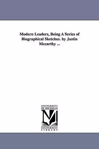 Modern Leaders, Being A Series of Biographical Sketches. by Justin Mccarthy ... cover