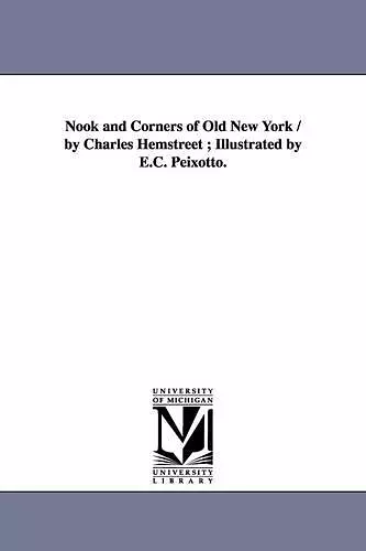 Nook and Corners of Old New York / by Charles Hemstreet; Illustrated by E.C. Peixotto. cover