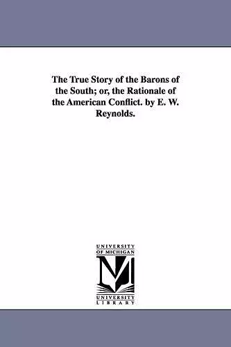 The True Story of the Barons of the South; or, the Rationale of the American Conflict. by E. W. Reynolds. cover