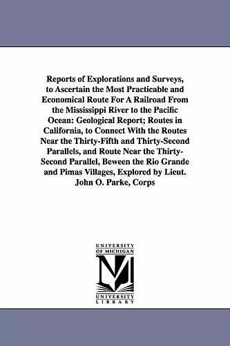 Reports of Explorations and Surveys, to Ascertain the Most Practicable and Economical Route for a Railroad from the Mississippi River to the Pacific O cover