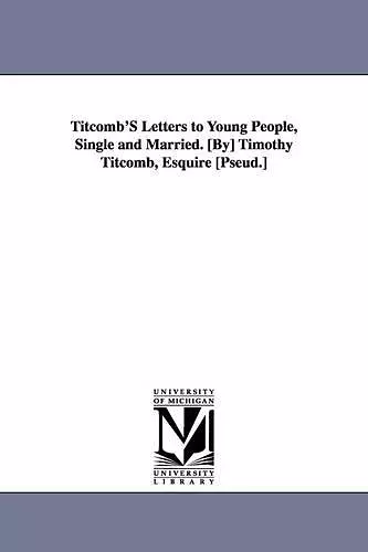 Titcomb's Letters to Young People, Single and Married. [By] Timothy Titcomb, Esquire [Pseud.] cover