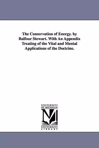 The Conservation of Energy. by Balfour Stewart. With An Appendix Treating of the Vital and Mental Applications of the Doctrine. cover