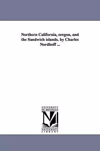 Northern California, oregon, and the Sandwich islands. by Charles Nordhoff ... cover