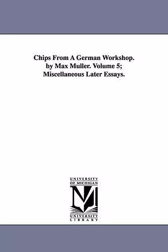 Chips from a German Workshop. by Max Muller. Volume 5; Miscellaneous Later Essays. cover