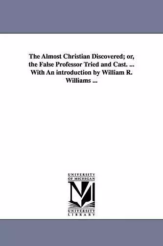 The Almost Christian Discovered; or, the False Professor Tried and Cast. ... With An introduction by William R. Williams ... cover