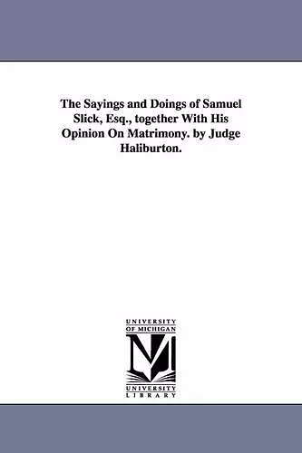 The Sayings and Doings of Samuel Slick, Esq., together With His Opinion On Matrimony. by Judge Haliburton. cover