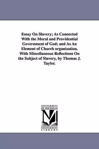 Essay On Slavery; As Connected With the Moral and Providential Government of God; and As An Element of Church organization. With Miscellaneous Reflections On the Subject of Slavery, by Thomas J. Taylor. cover