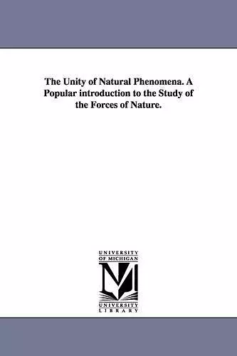 The Unity of Natural Phenomena. a Popular Introduction to the Study of the Forces of Nature. cover