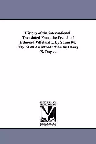 History of the international. Translated From the French of Edmond Villetard ... by Susan M. Day. With An introduction by Henry N. Day ... cover