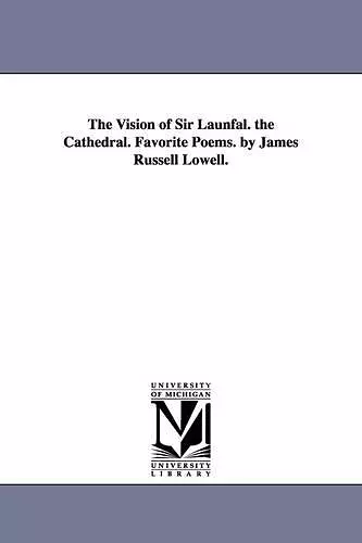 The Vision of Sir Launfal. the Cathedral. Favorite Poems. by James Russell Lowell. cover