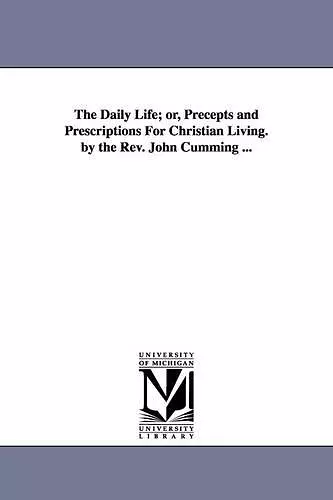 The Daily Life; or, Precepts and Prescriptions For Christian Living. by the Rev. John Cumming ... cover