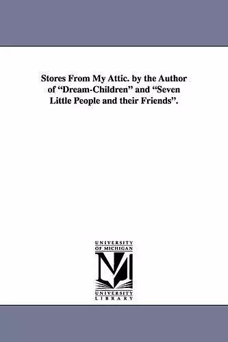 Stores from My Attic. by the Author of Dream-Children and Seven Little People and Their Friends. cover