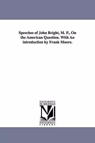 Speeches of John Bright, M. P., On the American Question. With An introduction by Frank Moore. cover