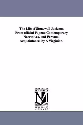 The Life of Stonewall Jackson. From official Papers, Contemporary Narratives, and Personal Acquaintance. by A Virginian. cover