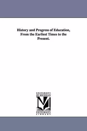 History and Progress of Education, from the Earliest Times to the Present. cover