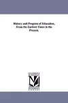 History and Progress of Education, from the Earliest Times to the Present. cover