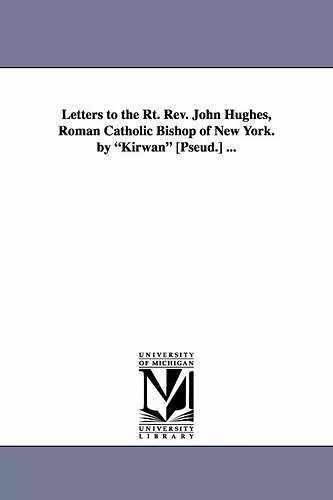 Letters to the Rt. REV. John Hughes, Roman Catholic Bishop of New York. by Kirwan [Pseud.] ... cover