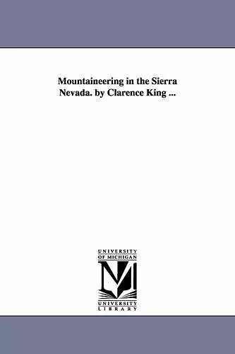 Mountaineering in the Sierra Nevada. by Clarence King ... cover