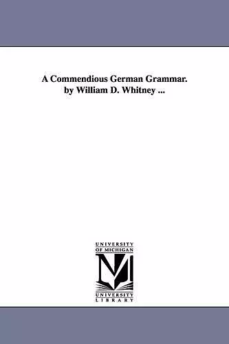 A Commendious German Grammar. by William D. Whitney ... cover