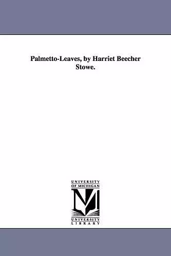 Palmetto-Leaves, by Harriet Beecher Stowe. cover