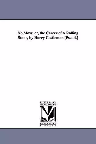 No Moss; or, the Career of A Rolling Stone, by Harry Castlemon [Pseud.] cover