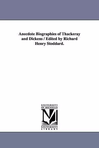 Anecdote Biographies of Thackeray and Dickens / Edited by Richard Henry Stoddard. cover