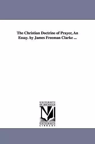 The Christian Doctrine of Prayer, An Essay. by James Freeman Clarke ... cover