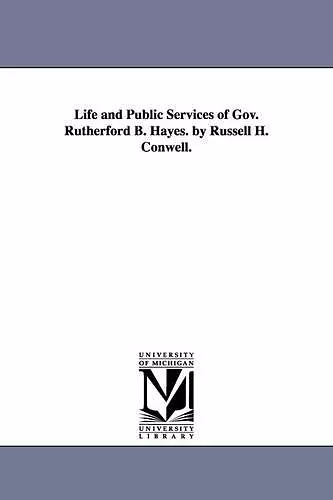 Life and Public Services of Gov. Rutherford B. Hayes. by Russell H. Conwell. cover