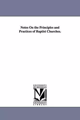 Notes On the Principles and Practices of Baptist Churches. cover