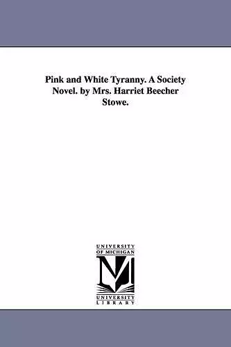 Pink and White Tyranny. A Society Novel. by Mrs. Harriet Beecher Stowe. cover