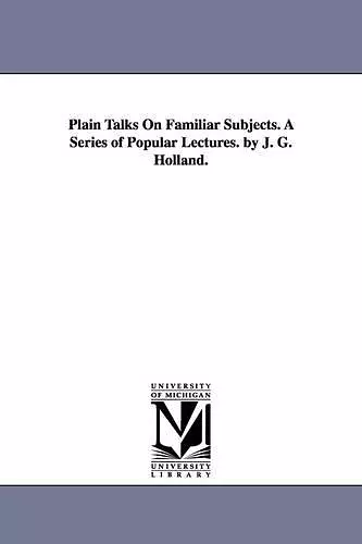 Plain Talks on Familiar Subjects. a Series of Popular Lectures. by J. G. Holland. cover