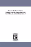 Annals of the Persecution in Scotland from the Restoration to the Revolution. by James Aikman Avol. 2 cover