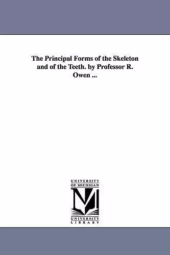 The Principal Forms of the Skeleton and of the Teeth. by Professor R. Owen ... cover