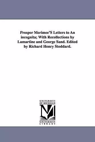 Prosper Merimee's Letters to an Incognita; With Recollections by Lamartine and George Sand. Edited by Richard Henry Stoddard. cover