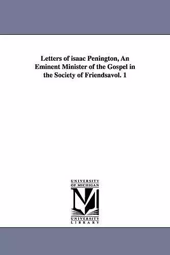 Letters of Isaac Penington, an Eminent Minister of the Gospel in the Society of Friendsavol. 1 cover