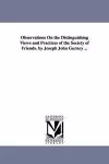 Observations On the Distinguishing Views and Practices of the Society of Friends. by Joseph John Gurney ... cover