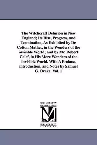 The Witchcraft Delusion in New England; Its Rise, Progress, and Termination, As Exhibited by Dr. Cotton Mather, in the Wonders of the invisible World; and by Mr. Robert Calef, in His More Wonders of the invisible World. With A Preface, introduction, and... cover