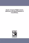 Sound. A Course of Eight Lectures Delivered At the Royal institution of Great Britain, cover