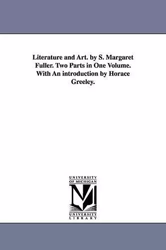 Literature and Art. by S. Margaret Fuller. Two Parts in One Volume. With An introduction by Horace Greeley. cover