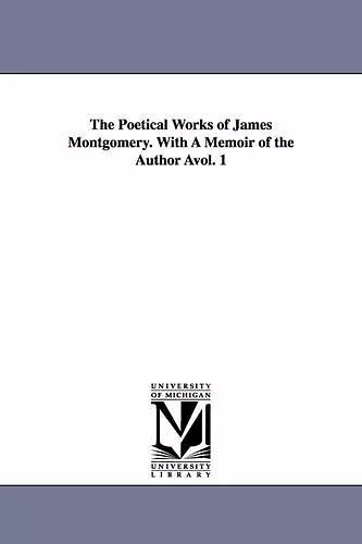 The Poetical Works of James Montgomery. with a Memoir of the Author Avol. 1 cover