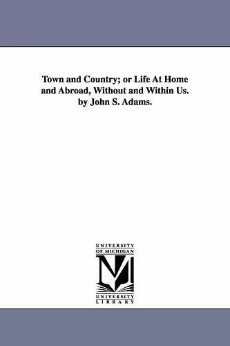 Town and Country; or Life At Home and Abroad, Without and Within Us. by John S. Adams. cover