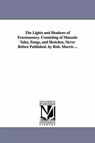 The Lights and Shadows of Freemasonry. Consisting of Masonic Tales, Songs, and Sketches, Never Before Published. by Rob. Morris ... cover