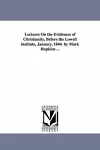 Lectures On the Evidences of Christianity, Before the Lowell institute, January, 1844. by Mark Hopkins ... cover