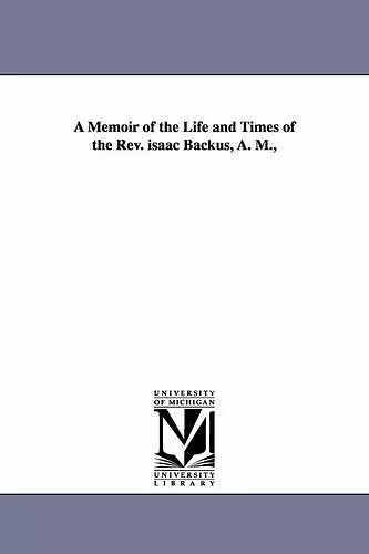 A Memoir of the Life and Times of the Rev. isaac Backus, A. M., cover